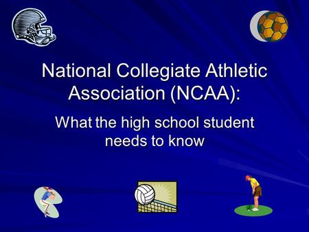 National Collegiate Athletic Association (NCAA): What the high school student needs to know.