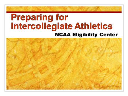 NCAA Eligibility Center. 1. General Information 2. Academic Eligibility 3. Core Courses, GPA & Test Scores 4. Certification – Academic & Amateur 5. Steps.