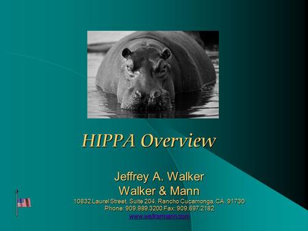 HIPPA Overview Jeffrey A. Walker Walker & Mann 10832 Laurel Street, Suite 204, Rancho Cucamonga, CA. 91730 Phone: 909.989.3200 Fax: 909.697.2182 www.walkermann.com.