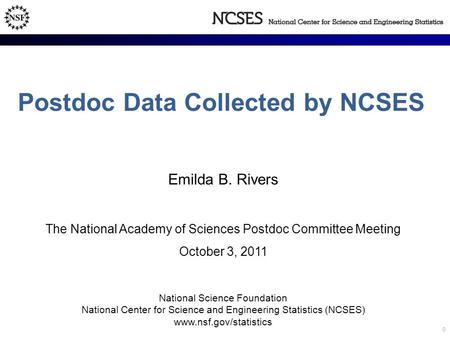 Postdoc Data Collected by NCSES Emilda B. Rivers The National Academy of Sciences Postdoc Committee Meeting October 3, 2011 National Science Foundation.