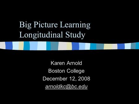 Big Picture Learning Longitudinal Study Karen Arnold Boston College December 12, 2008