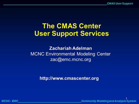 _____________________________________________________________________CMAS User Support MCNC - EMC__________________________________________Community Modeling.