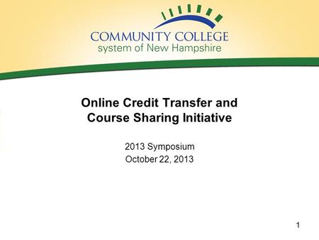Online Credit Transfer and Course Sharing Initiative 2013 Symposium October 22, 2013 1.