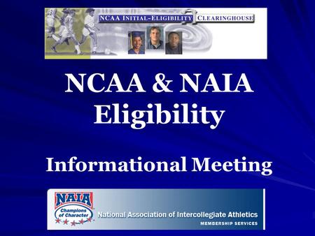 NCAA & NAIA Eligibility Informational Meeting. Disclaimer: This presentation is simply an overview of policies and procedures. Parents should visit websites.