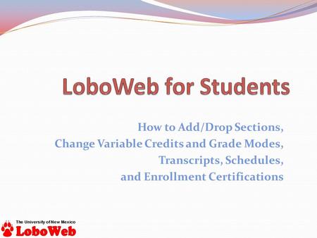 How to Add/Drop Sections, Change Variable Credits and Grade Modes, Transcripts, Schedules, and Enrollment Certifications.