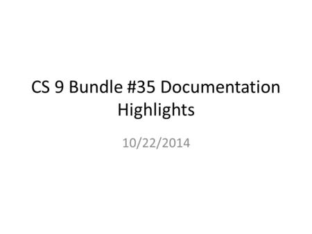 CS 9 Bundle #35 Documentation Highlights 10/22/2014.