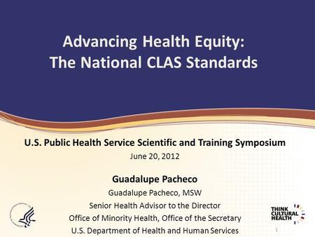 Advancing Health Equity: The National CLAS Standards U.S. Public Health Service Scientific and Training Symposium June 20, 2012 Guadalupe Pacheco Guadalupe.