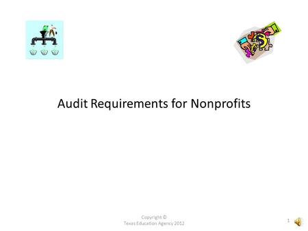 Copyright © Texas Education Agency 2012 1 Audit Requirements for Nonprofits.