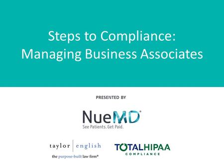 Steps to Compliance: Managing Business Associates PRESENTED BY.