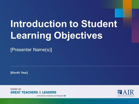 Introduction to Student Learning Objectives [Presenter Name(s)] [Month Year]