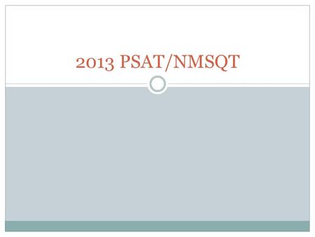 2013 PSAT/NMSQT. What is the PSAT? It's a standardized test that provides firsthand practice for the SAT. It is a clearinghouse for MANY scholarship opportunities.