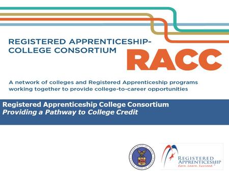 1 Registered Apprenticeship College Consortium Providing a Pathway to College Credit.