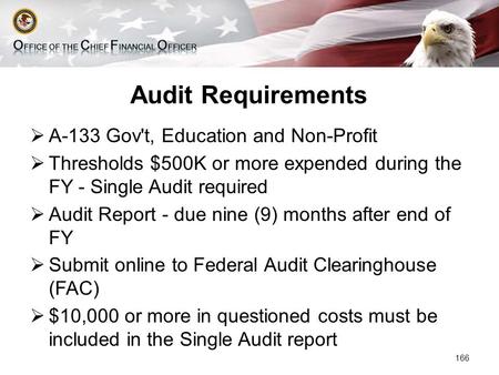 Audit Requirements  A-133 Gov't, Education and Non-Profit  Thresholds $500K or more expended during the FY - Single Audit required  Audit Report - due.
