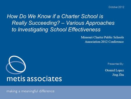 How Do We Know if a Charter School is Really Succeeding? – Various Approaches to Investigating School Effectiveness October 2012 Missouri Charter Public.