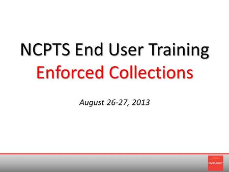 NCPTS End User Training Enforced Collections August 26-27, 2013.