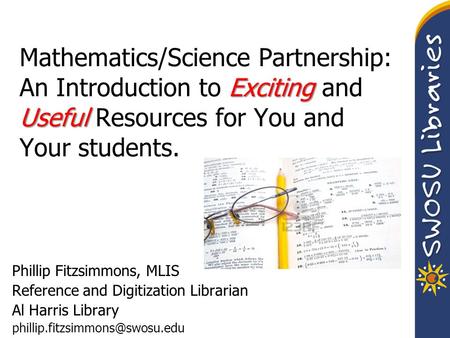 Exciting Useful Mathematics/Science Partnership: An Introduction to Exciting and Useful Resources for You and Your students. Phillip Fitzsimmons, Phillip.