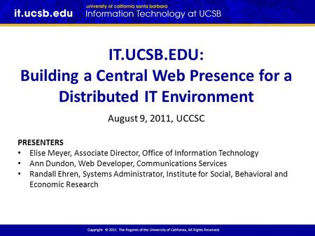IT.UCSB.EDU: Building a Central Web Presence for a Distributed IT Environment August 9, 2011, UCCSC PRESENTERS Elise Meyer, Associate Director, Office.