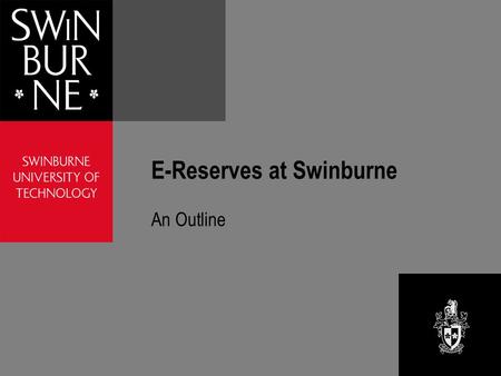 E-Reserves at Swinburne An Outline. Outline Why e-reserve? Is copyright a problem? What are the issues?
