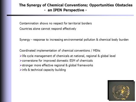 The Synergy of Chemical Conventions; Opportunities Obstacles - an IPEN Perspective - Contamination shows no respect for territorial borders Countries alone.