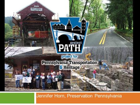 Jennifer Horn, Preservation Pennsylvania. Who is Preservation Pennsylvania? Pennsylvania’s only private, non-profit, statewide organization dedicated.