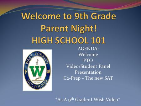 AGENDA: Welcome PTO Video/Student Panel Presentation C2-Prep – The new SAT *As A 9 th Grader I Wish Video*