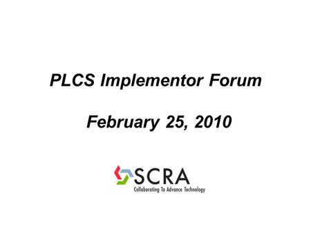 PLCS Implementor Forum February 25, 2010. Topics  Objectives  How the PLCS-IF will work  Membership and Organization.