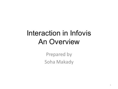 Interaction in Infovis An Overview Prepared by Soha Makady 1.