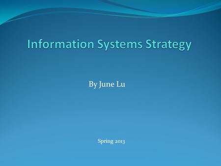 By June Lu Spring 2013. Strategic Information Systems First introduced into the field in early 1980s by Dr. Charles Wiseman, published an article in Journal.