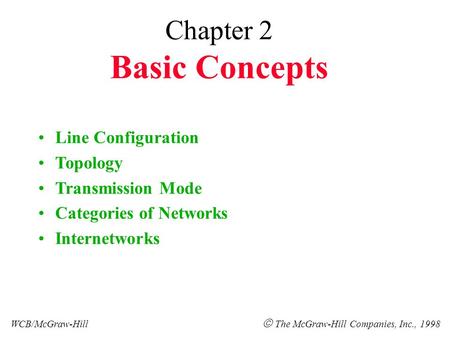 Chapter 2 Basic Concepts Line Configuration Topology Transmission Mode Categories of Networks Internetworks WCB/McGraw-Hill  The McGraw-Hill Companies,