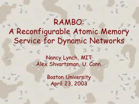 RAMBO: A Reconfigurable Atomic Memory Service for Dynamic Networks Nancy Lynch, MIT Alex Shvartsman, U. Conn. Boston University April 23, 2003.