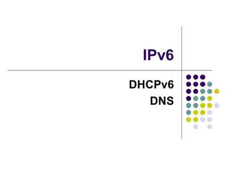 IPv6 DHCPv6 DNS. Implementing DHCP for IPv6