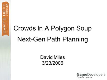 Crowds In A Polygon Soup Next-Gen Path Planning David Miles 3/23/2006.