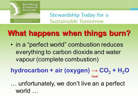 What happens when things burn? in a “perfect world” combustion reduces everything to carbon dioxide and water vapour (complete combustion) hydrocarbon.