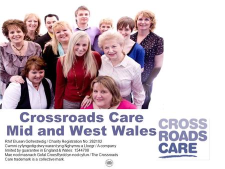 Crossroads Care Mid and West Wales Rhif Elusen Gofrestredig / Charity Registration No: 282102 Cwmni cyfyngedig drwy warant yng Nghymru a Lloegr / A company.