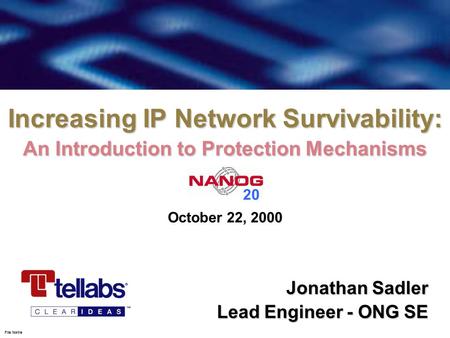 File Name Increasing IP Network Survivability: An Introduction to Protection Mechanisms Jonathan Sadler Lead Engineer - ONG SE October 22, 2000 20.