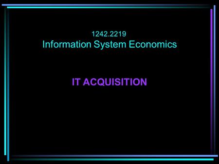 1242.2219 Information System Economics IT ACQUISITION.
