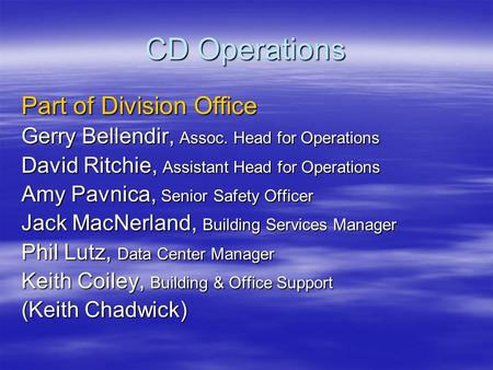 CD Operations Part of Division Office Gerry Bellendir, Assoc. Head for Operations David Ritchie, Assistant Head for Operations Amy Pavnica, Senior Safety.