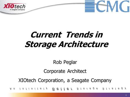 1 1 Current Trends in Storage Architecture Rob Peglar Corporate Architect XIOtech Corporation, a Seagate Company.
