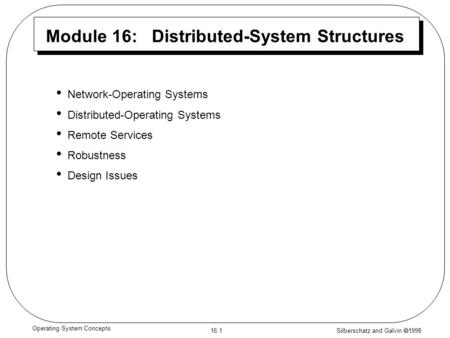 Silberschatz and Galvin  1998 16.1 Operating System Concepts Module 16: Distributed-System Structures Network-Operating Systems Distributed-Operating.