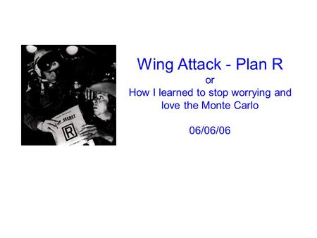 Wing Attack - Plan R or How I learned to stop worrying and love the Monte Carlo 06/06/06.