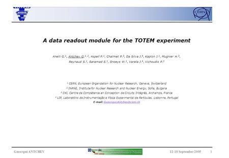 12-18 September 2005Gueorgui ANTCHEV 1 A data readout module for the TOTEM experiment Anelli G. 1, Antchev G. 1, 2, Aspell P. 1, Chalmet P. 3, Da Silva.