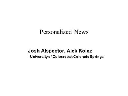 Personalized News Josh Alspector, Alek Kolcz - University of Colorado at Colorado Springs.