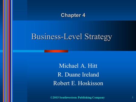 ©2003 Southwestern Publishing Company 1 Business-Level Strategy Michael A. Hitt R. Duane Ireland Robert E. Hoskisson Chapter 4.