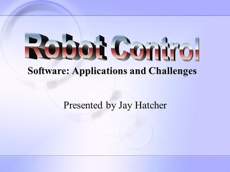 Presented by Jay Hatcher Software: Applications and Challenges.