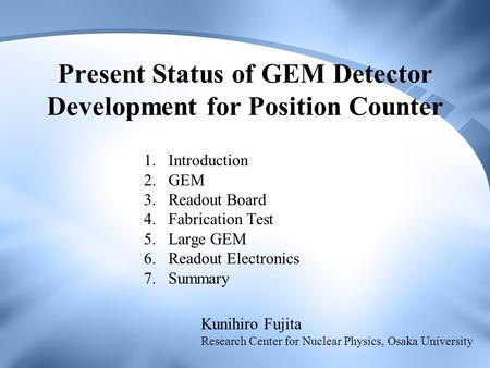 Present Status of GEM Detector Development for Position Counter 1.Introduction 2.GEM 3.Readout Board 4.Fabrication Test 5.Large GEM 6.Readout Electronics.