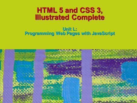 HTML 5 and CSS 3, Illustrated Complete Unit L: Programming Web Pages with JavaScript.