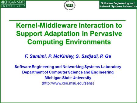 Kernel-Middleware Interaction to Support Adaptation in Pervasive Computing Environments F. Samimi, P. McKinley, S. Sadjadi, P. Ge Software Engineering.