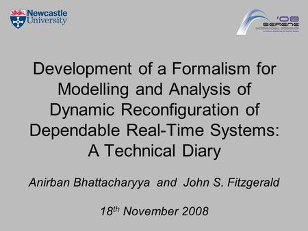 Development of a Formalism for Modelling and Analysis of Dynamic Reconfiguration of Dependable Real-Time Systems: A Technical Diary Anirban Bhattacharyya.