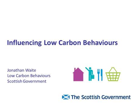 Jonathan Waite Low Carbon Behaviours Scottish Government Influencing Low Carbon Behaviours.