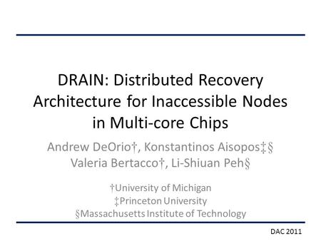 DRAIN: Distributed Recovery Architecture for Inaccessible Nodes in Multi-core Chips Andrew DeOrio †, Konstantinos Aisopos ‡§ Valeria Bertacco †, Li-Shiuan.